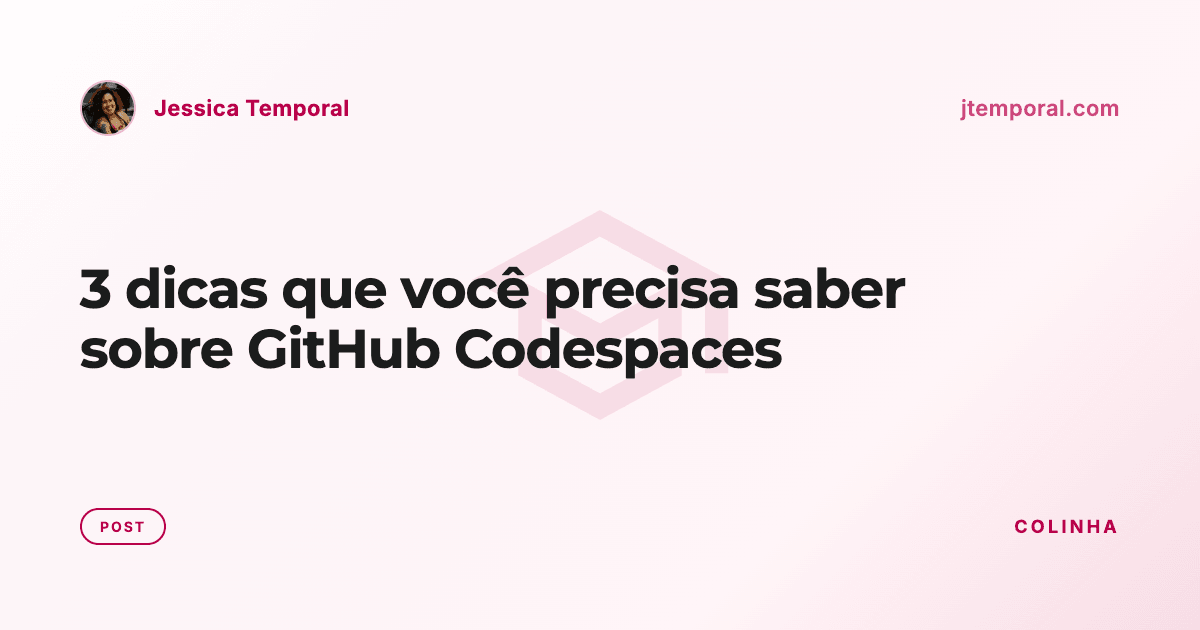 3 dicas que você precisa saber sobre GitHub Codespaces | Jessica Temporal
