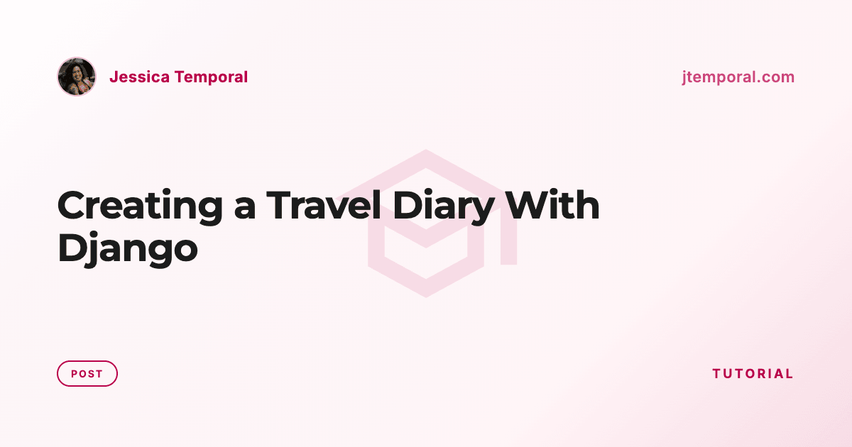 Creating a Travel Diary With Django | Jessica Temporal