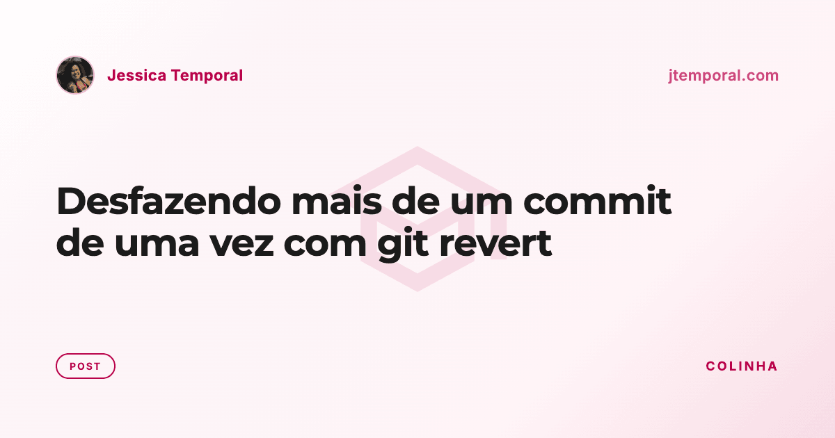 Desfazendo mais de um commit de uma vez com git revert | Jessica Temporal